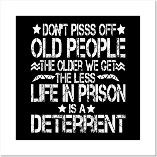 Don't Pisss Off Old People The Older We Get The Less Life In Prison Is A Deterrent Posters and Art